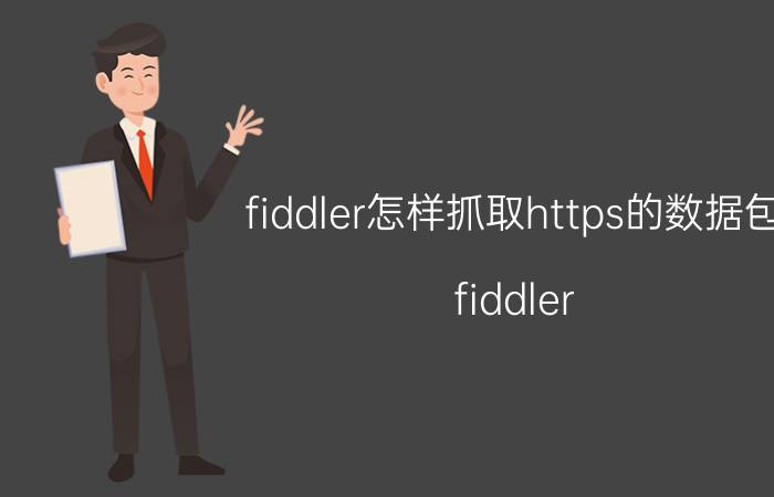 fiddler怎样抓取https的数据包 fiddler app抓包，有什么用？